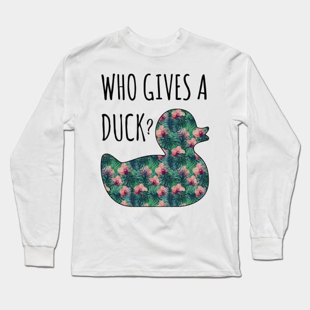 Who Gives a Duck? Long Sleeve T-Shirt by Witty Things Designs